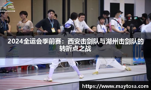 2024全运会季前赛：西安击剑队与湖州击剑队的转折点之战