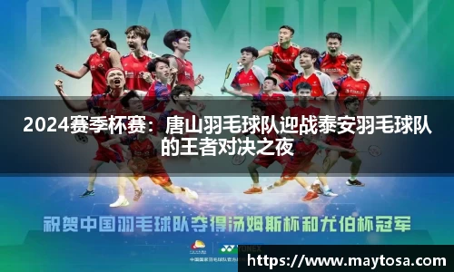 2024赛季杯赛：唐山羽毛球队迎战泰安羽毛球队的王者对决之夜